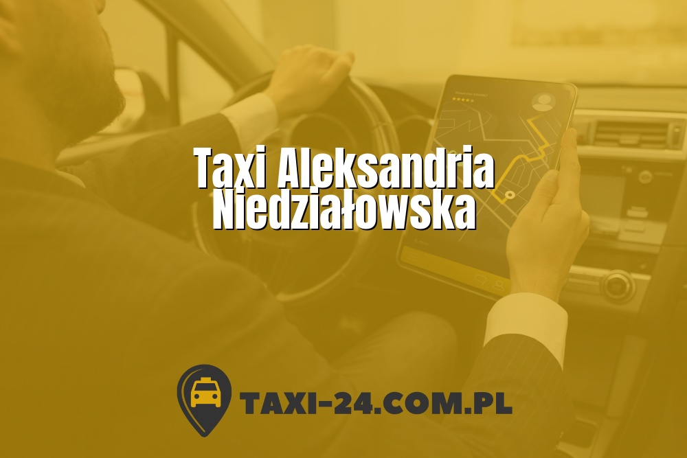 Taxi Aleksandria Niedziałowska www.taxi-24.com.pl