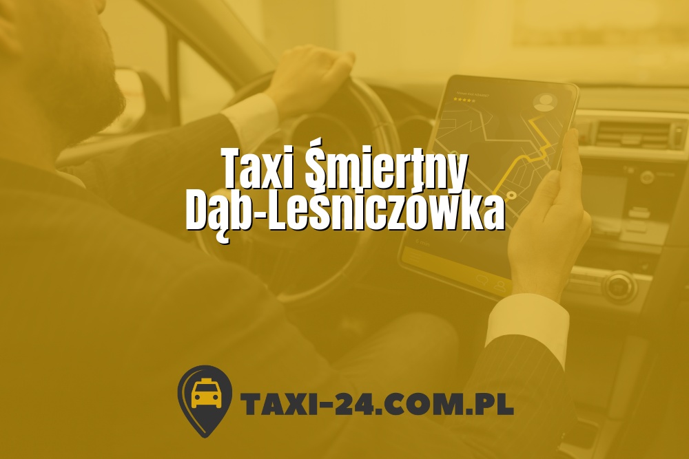 Taxi Śmiertny Dąb-Leśniczówka www.taxi-24.com.pl