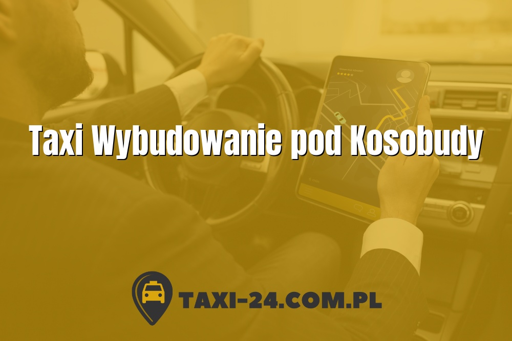 Taxi Wybudowanie pod Kosobudy www.taxi-24.com.pl